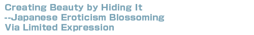 秘すれば花。 表現の“縛り”から花咲かせた日本的エロティシズム。 