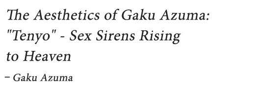 Tje Aesthetics of Gaku Azuma: "Tenyo"-Sex Sirens Rising to Heaven -Gaku Azuma