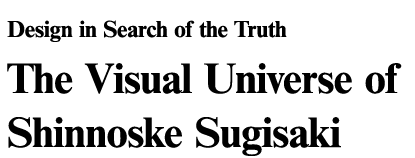 Design in Search of the Truth. The Visual Universe of Shinnoske Sugisaki