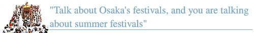 Talk about Osaka's festivals, and you are talking about summer festivals